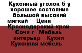 Кухонный уголок б/у,хорошее состояние,большой,высокий,мягкий. › Цена ­ 5 000 - Краснодарский край, Сочи г. Мебель, интерьер » Кухни. Кухонная мебель   